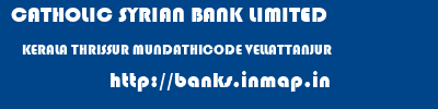 CATHOLIC SYRIAN BANK LIMITED  KERALA THRISSUR MUNDATHICODE VELLATTANJUR  banks information 
